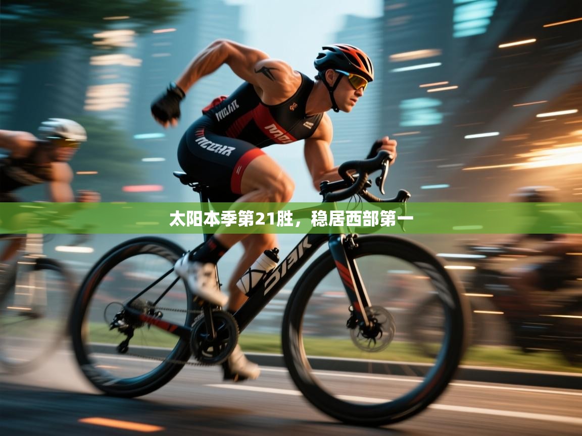开云体育app下载安装免费-太阳本季第21胜，稳居西部第一  第2张