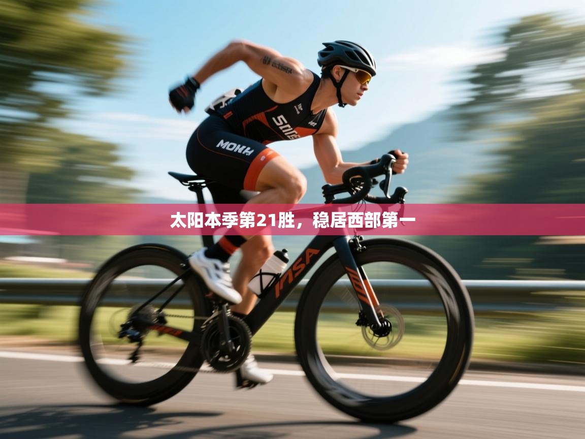 开云体育app下载安装免费-太阳本季第21胜，稳居西部第一  第4张