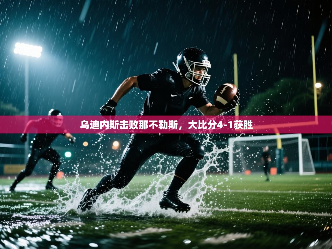 开云体育入口客服-乌迪内斯击败那不勒斯,大比分4-1获胜 第2张